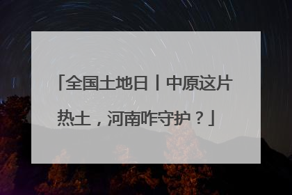 全国土地日丨中原这片热土，河南咋守护？