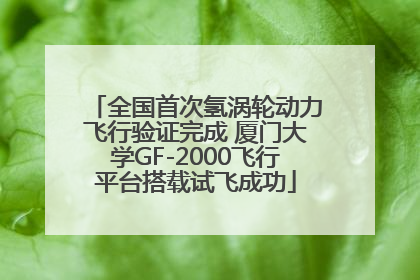 全国首次氢涡轮动力飞行验证完成 厦门大学GF-2000飞行平台搭载试飞成功