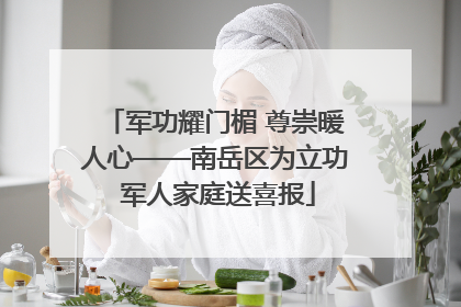 军功耀门楣 尊崇暖人心——南岳区为立功 军人家庭送喜报