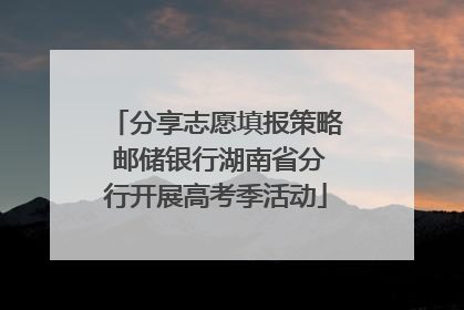 分享志愿填报策略 邮储银行湖南省分行开展高考季活动