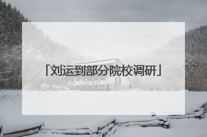 刘运到部分院校调研