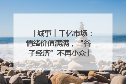 城事︱千亿市场：情绪价值满满，“谷子经济”不再小众