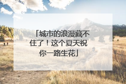 城市的浪漫藏不住了！这个夏天祝你一路生花