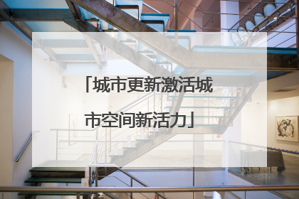 城市更新激活城市空间新活力