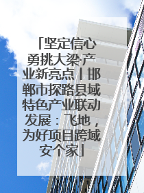 坚定信心 勇挑大梁·产业新亮点丨邯郸市探路县域特色产业联动发展：飞地，为好项目跨域安个家