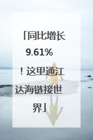 同比增长9.61%！这里通江达海链接世界