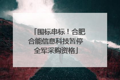 围标串标！合肥合能信息科技暂停全军采购资格