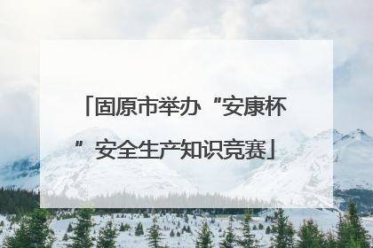 固原市举办“安康杯”安全生产知识竞赛