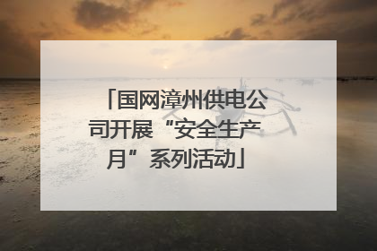 国网漳州供电公司开展“安全生产月”系列活动