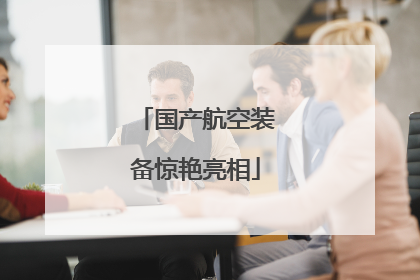 国产航空装备惊艳亮相