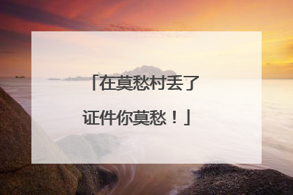 在莫愁村丢了证件你莫愁！