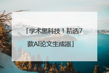 学术黑科技！精选7款AI论文生成器