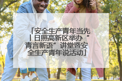 安全生产青年当先丨日照高新区举办“青言新语”讲堂暨安全生产青年说活动