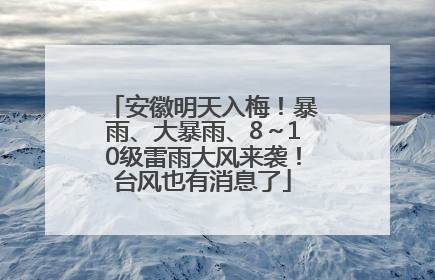 安徽明天入梅！暴雨、大暴雨、8～10级雷雨大风来袭！台风也有消息了