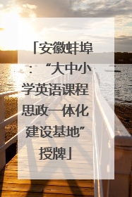 安徽蚌埠：“大中小学英语课程思政一体化建设基地”授牌