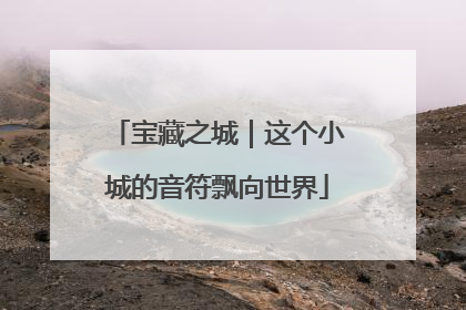 宝藏之城｜这个小城的音符飘向世界