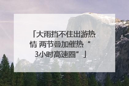 大雨挡不住出游热情 两节叠加催热“3小时高速圈”