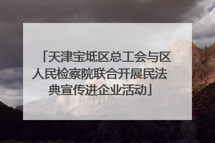 天津宝坻区总工会与区人民检察院联合开展民法典宣传进企业活动