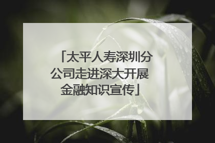 太平人寿深圳分公司走进深大开展金融知识宣传