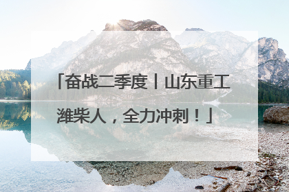 奋战二季度丨山东重工潍柴人，全力冲刺！