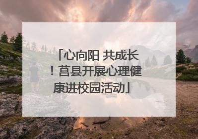 心向阳 共成长！莒县开展心理健康进校园活动