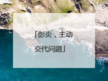 彭炎，主动交代问题
