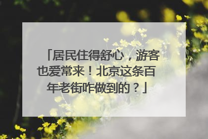 居民住得舒心，游客也爱常来！北京这条百年老街咋做到的？