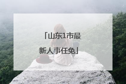 山东1市最新人事任免