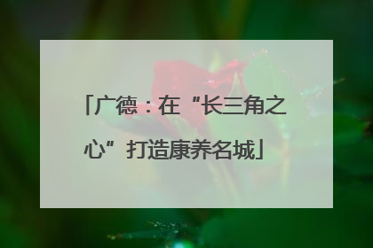 广德：在“长三角之心”打造康养名城