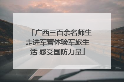 广西三百余名师生走进军营体验军旅生活 感受国防力量