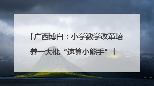 广西博白：小学数学改革培养一大批“速算小能手”