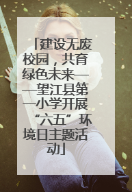 建设无废校园，共育绿色未来——望江县第一小学开展“六五”环境日主题活动