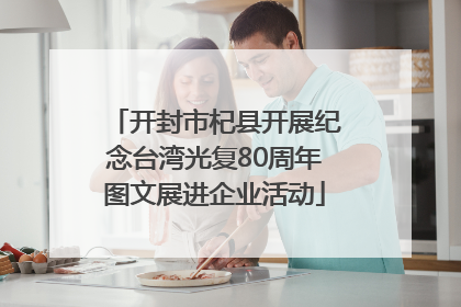 开封市杞县开展纪念台湾光复80周年图文展进企业活动