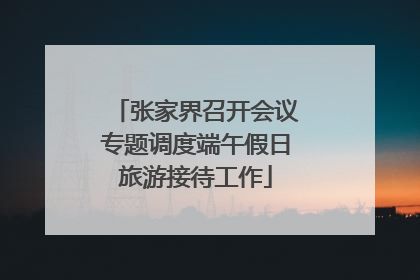 张家界召开会议专题调度端午假日旅游接待工作