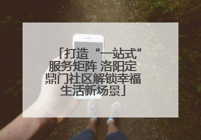 打造“一站式”服务矩阵 洛阳定鼎门社区解锁幸福生活新场景