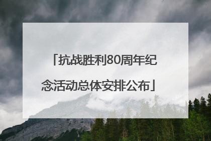 抗战胜利80周年纪念活动总体安排公布