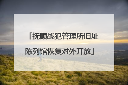 抚顺战犯管理所旧址陈列馆恢复对外开放