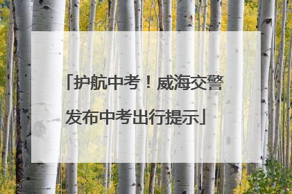 护航中考！威海交警发布中考出行提示