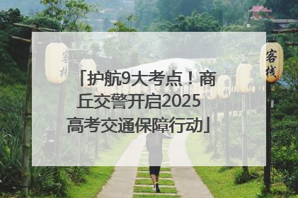 护航9大考点！商丘交警开启2025高考交通保障行动