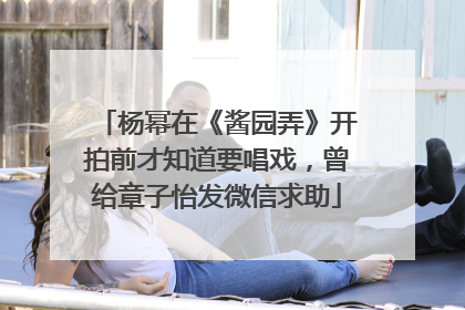 杨幂在《酱园弄》开拍前才知道要唱戏，曾给章子怡发微信求助