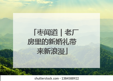 枣闻道｜老厂房里的新婚礼带来新浪漫