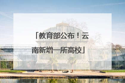 教育部公布！云南新增一所高校