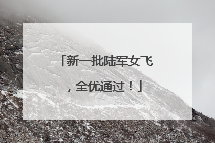 新一批陆军女飞，全优通过！