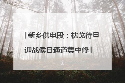 新乡供电段：枕戈待旦迎战侯日通道集中修