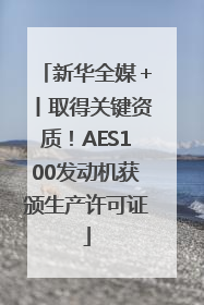 新华全媒＋丨取得关键资质！AES100发动机获颁生产许可证