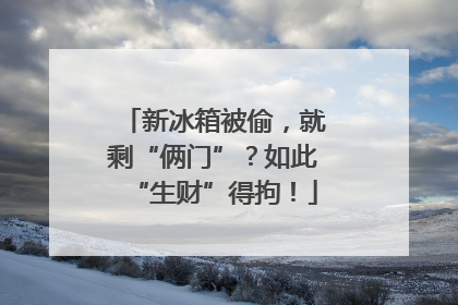 新冰箱被偷，就剩“俩门”？如此“生财”得拘！
