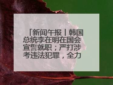新闻午报丨韩国总统李在明在国会宣誓就职；严打涉考违法犯罪，全力维护高考安全公平考试环境