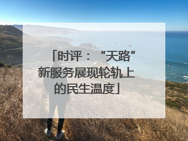 时评：“天路”新服务展现轮轨上的民生温度
