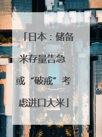 日本：储备米存量告急 或“破戒”考虑进口大米