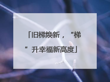 旧梯焕新，“梯”升幸福新高度